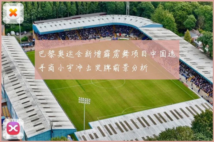 巴黎奥运会新增霹雳舞项目中国选手商小宇冲击奖牌前景分析
