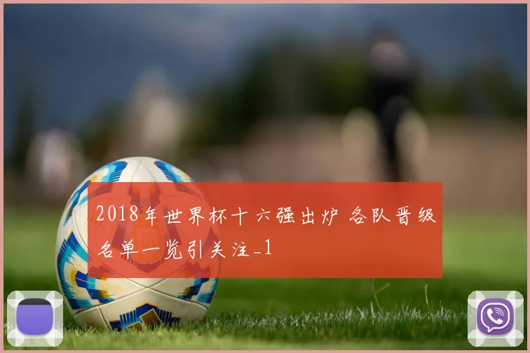 2018年世界杯十六强出炉 各队晋级名单一览引关注_1