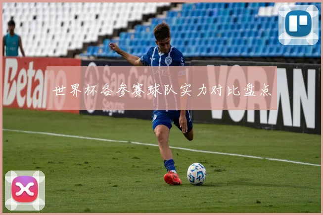 世界杯各参赛球队实力对比盘点