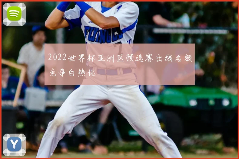 2022世界杯亚洲区预选赛出线名额竞争白热化