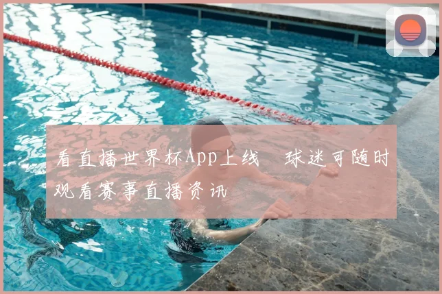 看直播世界杯App上线　球迷可随时观看赛事直播资讯