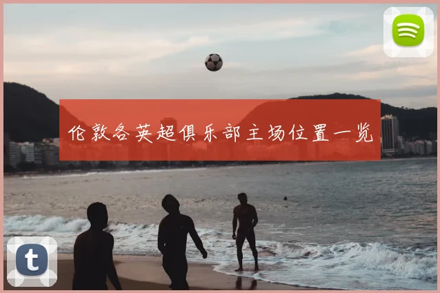 伦敦各英超俱乐部主场位置一览