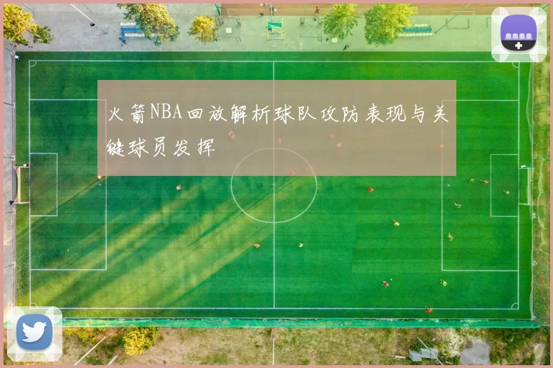 火箭NBA回放解析球队攻防表现与关键球员发挥