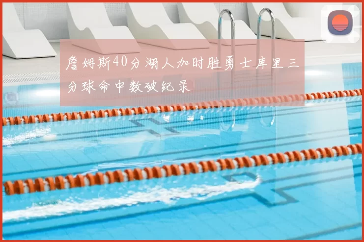 詹姆斯40分湖人加时胜勇士库里三分球命中数破纪录