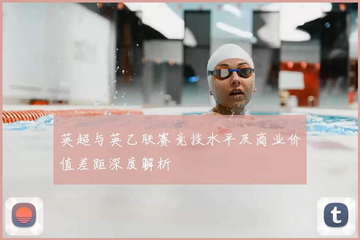 英超与英乙联赛竞技水平及商业价值差距深度解析