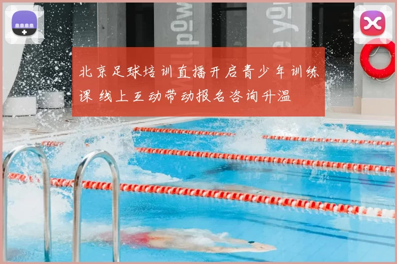 北京足球培训直播开启青少年训练课 线上互动带动报名咨询升温